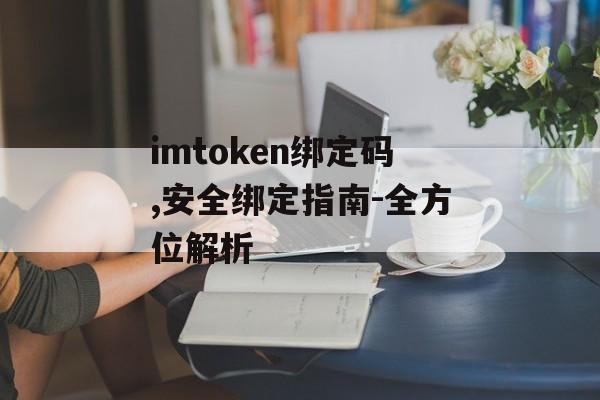 imtoken绑定码,安全绑定指南-全方位解析-第1张图片-佛山资讯网 imtoken绑定码,安全绑定指南-全方位解析-第1张图片-佛山资讯网