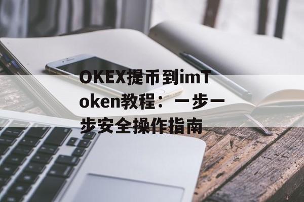 OKEX提币到imToken教程：一步一步安全操作指南-第1张图片-佛山资讯网