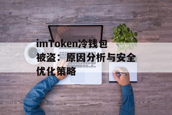 imToken冷钱包被盗:原因分析与安全优化策略-第1张图片-佛山资讯网 imToken冷钱包被盗:原因分析与安全优化策略-第1张图片-佛山资讯网