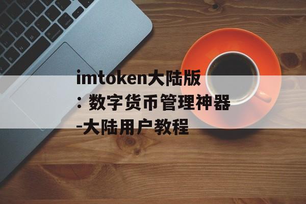 imtoken大陆版: 数字货币管理神器-大陆用户教程-第1张图片-佛山资讯网 imtoken大陆版: 数字货币管理神器-大陆用户教程-第1张图片-佛山资讯网
