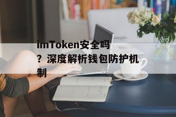 imToken安全吗?深度解析钱包防护机制-第1张图片-佛山资讯网 imToken安全吗?深度解析钱包防护机制-第1张图片-佛山资讯网
