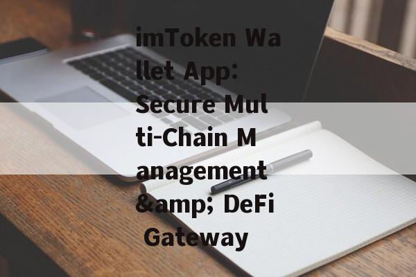 imToken Wallet App: Secure Multi-Chain Management & DeFi Gateway-第1张图片-佛山资讯网