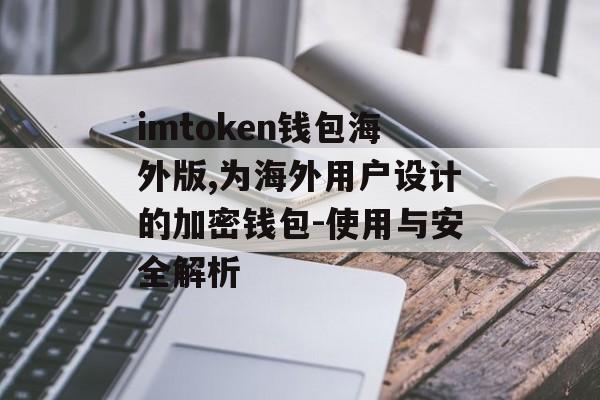 imtoken钱包海外版,为海外用户设计的加密钱包-使用与安全解析-第1张图片-佛山资讯网 imtoken钱包海外版,为海外用户设计的加密钱包-使用与安全解析-第1张图片-佛山资讯网