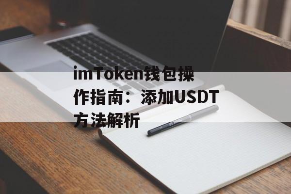 imToken钱包操作指南：添加USDT方法解析-第1张图片-佛山资讯网