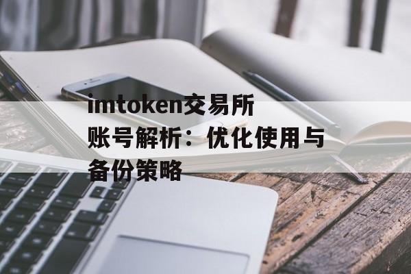 imtoken交易所账号解析：优化使用与备份策略-第1张图片-佛山资讯网