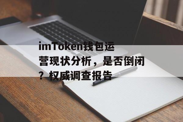 imToken钱包运营现状分析,是否倒闭?权威调查报告-第1张图片-佛山资讯网 imToken钱包运营现状分析,是否倒闭?权威调查报告-第1张图片-佛山资讯网