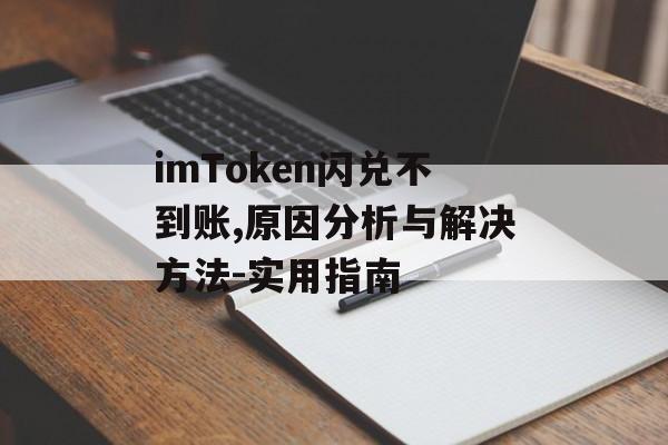 imToken闪兑不到账,原因分析与解决方法-实用指南-第1张图片-佛山资讯网 imToken闪兑不到账,原因分析与解决方法-实用指南-第1张图片-佛山资讯网