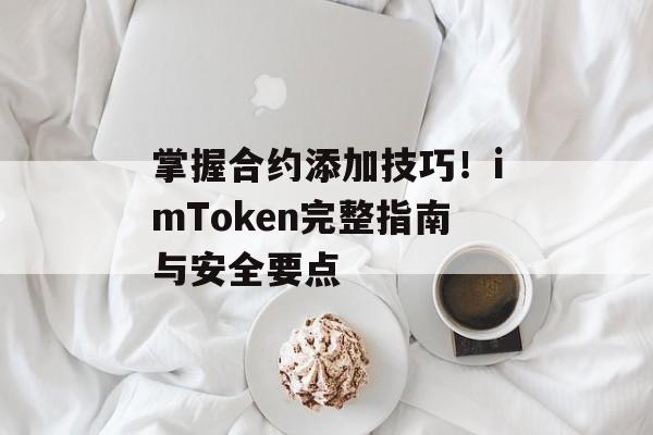 掌握合约添加技巧！imToken完整指南与安全要点-第1张图片-佛山资讯网