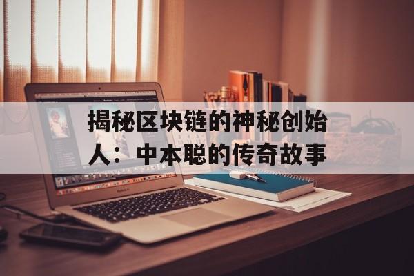 揭秘区块链的神秘创始人:中本聪的传奇故事-第1张图片-佛山资讯网 揭秘区块链的神秘创始人:中本聪的传奇故事-第1张图片-佛山资讯网