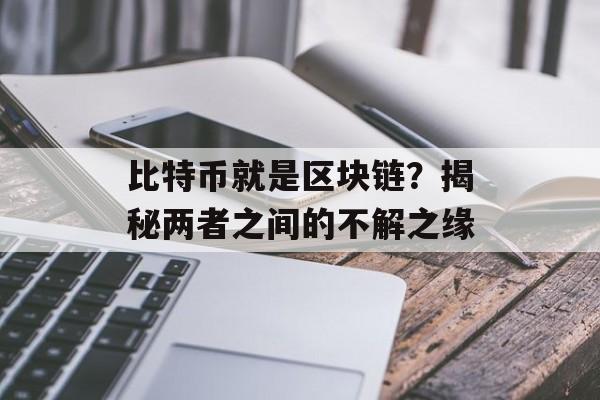 比特币就是区块链?揭秘两者之间的不解之缘-第1张图片-佛山资讯网 比特币就是区块链?揭秘两者之间的不解之缘-第1张图片-佛山资讯网