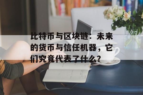 比特币与区块链：未来的货币与信任机器，它们究竟代表了什么？-第1张图片-佛山资讯网