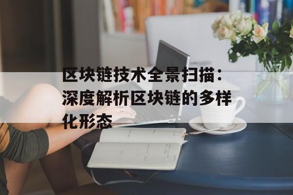 区块链技术全景扫描：深度解析区块链的多样化形态-第1张图片-佛山资讯网