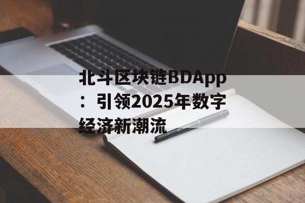 北斗区块链BDApp：引领2025年数字经济新潮流-第1张图片-佛山资讯网