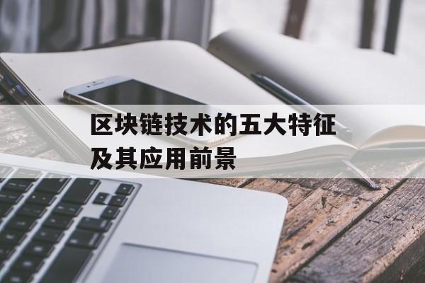 区块链技术的五大特征及其应用前景-第1张图片-佛山资讯网 区块链技术的五大特征及其应用前景-第1张图片-佛山资讯网