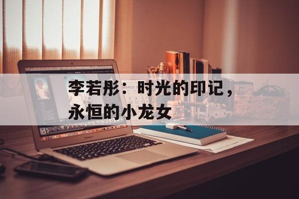 李若彤:时光的印记,永恒的小龙女-第1张图片-佛山资讯网 李若彤:时光的印记,永恒的小龙女-第1张图片-佛山资讯网