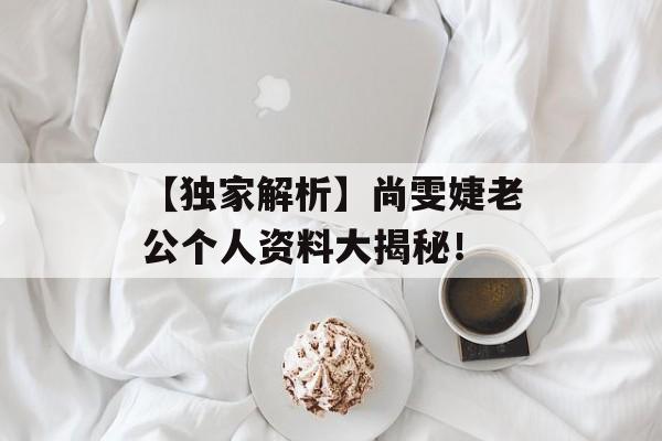 【独家解析】尚雯婕老公个人资料大揭秘!-第1张图片-佛山资讯网 【独家解析】尚雯婕老公个人资料大揭秘!-第1张图片-佛山资讯网