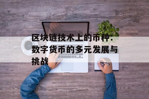 区块链技术上的币种：数字货币的多元发展与挑战-第1张图片-佛山资讯网