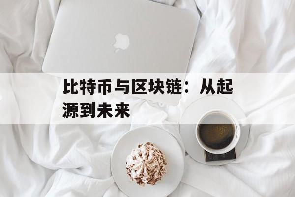 比特币与区块链:从起源到未来-第1张图片-佛山资讯网 比特币与区块链:从起源到未来-第1张图片-佛山资讯网