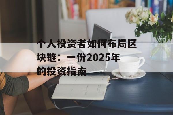 个人投资者如何布局区块链：一份2025年的投资指南-第1张图片-佛山资讯网
