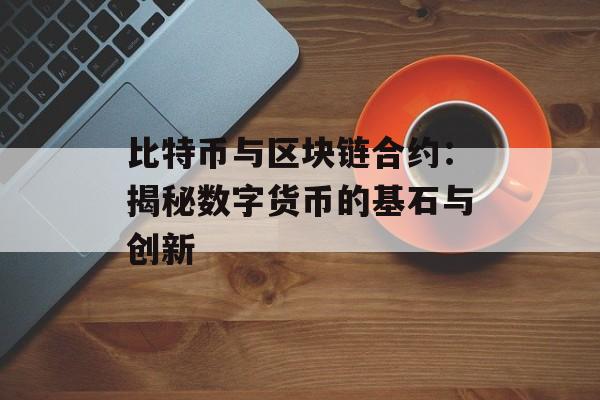 比特币与区块链合约：揭秘数字货币的基石与创新-第1张图片-佛山资讯网