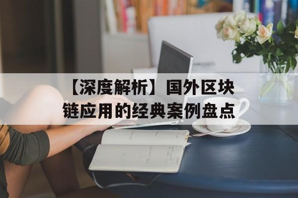 【深度解析】国外区块链应用的经典案例盘点-第1张图片-佛山资讯网