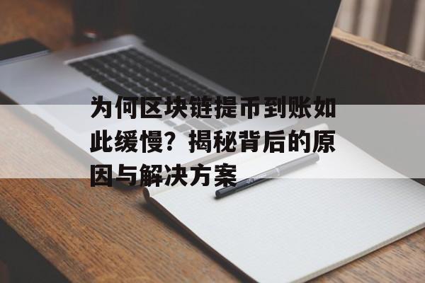 为何区块链提币到账如此缓慢?揭秘背后的原因与解决方案-第1张图片-佛山资讯网 为何区块链提币到账如此缓慢?揭秘背后的原因与解决方案-第1张图片-佛山资讯网