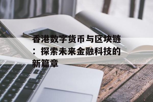 香港数字货币与区块链:探索未来金融科技的新篇章-第1张图片-佛山资讯网 香港数字货币与区块链:探索未来金融科技的新篇章-第1张图片-佛山资讯网