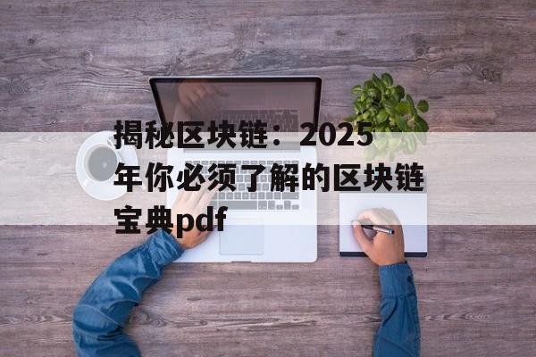 揭秘区块链：2025年你必须了解的区块链宝典pdf-第1张图片-佛山资讯网