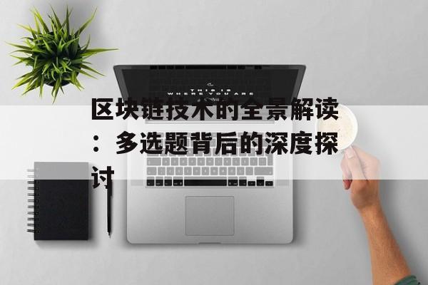 区块链技术的全景解读:多选题背后的深度探讨-第1张图片-佛山资讯网 区块链技术的全景解读:多选题背后的深度探讨-第1张图片-佛山资讯网