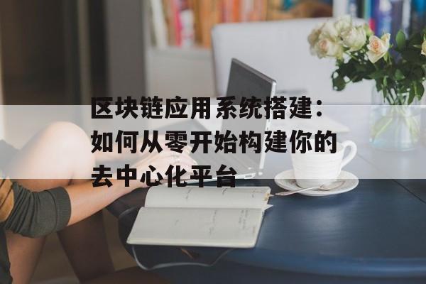 区块链应用系统搭建:如何从零开始构建你的去中心化平台-第1张图片-佛山资讯网 区块链应用系统搭建:如何从零开始构建你的去中心化平台-第1张图片-佛山资讯网