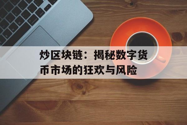 炒区块链：揭秘数字货币市场的狂欢与风险-第1张图片-佛山资讯网