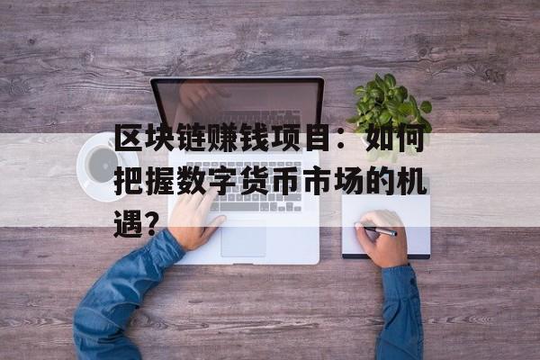 区块链赚钱项目：如何把握数字货币市场的机遇？-第1张图片-佛山资讯网