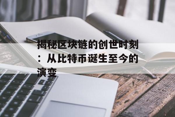 揭秘区块链的创世时刻:从比特币诞生至今的演变-第1张图片-佛山资讯网 揭秘区块链的创世时刻:从比特币诞生至今的演变-第1张图片-佛山资讯网