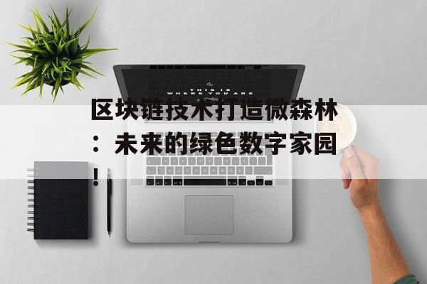 区块链技术打造微森林：未来的绿色数字家园！-第1张图片-佛山资讯网