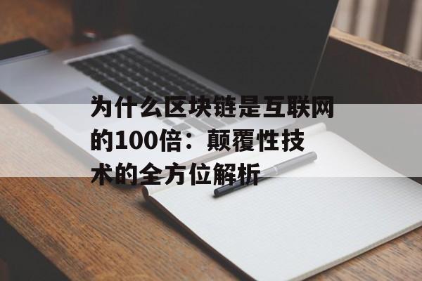 为什么区块链是互联网的100倍:颠覆性技术的全方位解析-第1张图片-佛山资讯网 为什么区块链是互联网的100倍:颠覆性技术的全方位解析-第1张图片-佛山资讯网