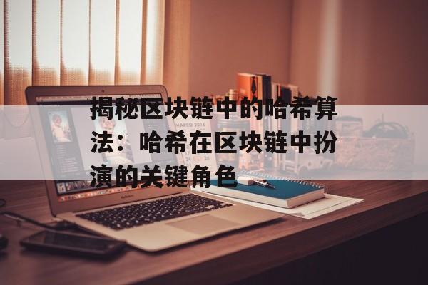 揭秘区块链中的哈希算法：哈希在区块链中扮演的关键角色-第1张图片-佛山资讯网