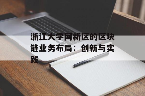 浙江大学网新区的区块链业务布局：创新与实践-第1张图片-佛山资讯网