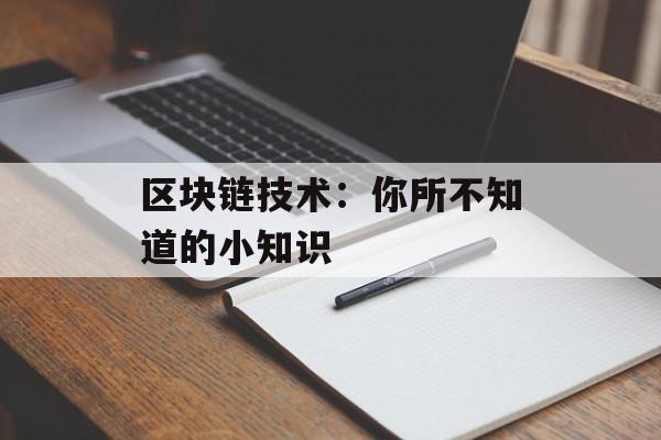 区块链技术:你所不知道的小知识-第1张图片-佛山资讯网 区块链技术:你所不知道的小知识-第1张图片-佛山资讯网