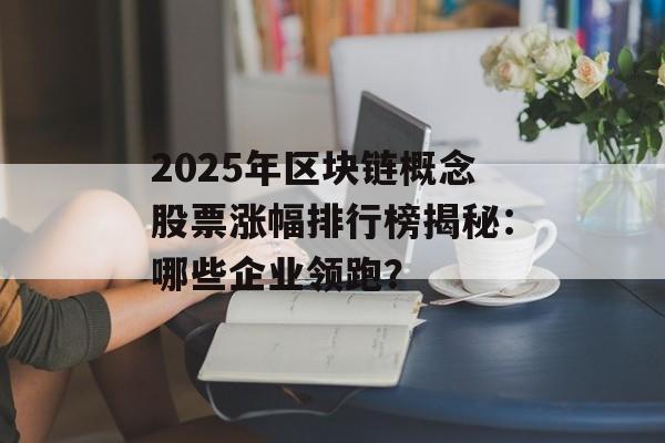 2025年区块链概念股票涨幅排行榜揭秘:哪些企业领跑?-第1张图片-佛山资讯网 2025年区块链概念股票涨幅排行榜揭秘:哪些企业领跑?-第1张图片-佛山资讯网