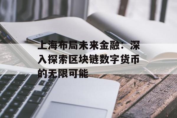 上海布局未来金融:深入探索区块链数字货币的无限可能-第1张图片-佛山资讯网 上海布局未来金融:深入探索区块链数字货币的无限可能-第1张图片-佛山资讯网