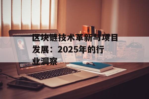 区块链技术革新与项目发展:2025年的行业洞察-第1张图片-佛山资讯网 区块链技术革新与项目发展:2025年的行业洞察-第1张图片-佛山资讯网