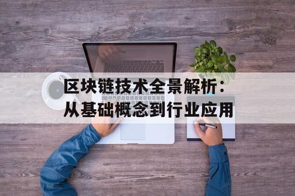 区块链技术全景解析：从基础概念到行业应用-第1张图片-佛山资讯网