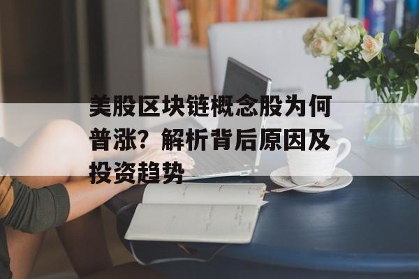 美股区块链概念股为何普涨？解析背后原因及投资趋势-第1张图片-佛山资讯网