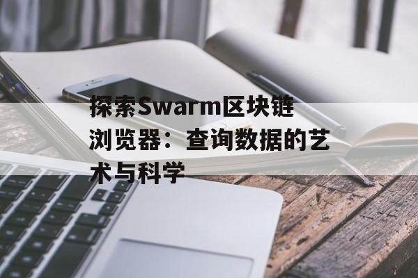 探索Swarm区块链浏览器：查询数据的艺术与科学-第1张图片-佛山资讯网