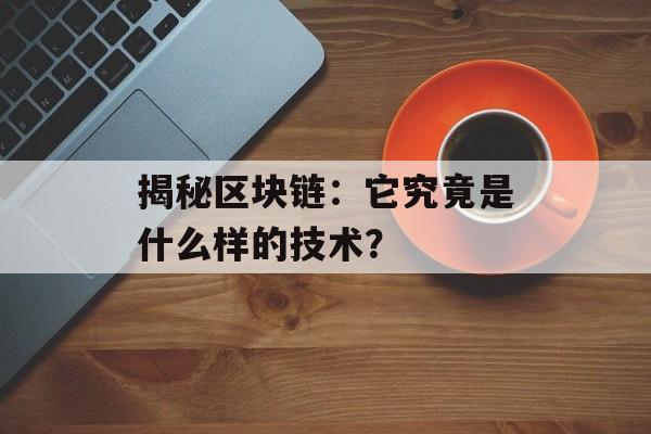 揭秘区块链：它究竟是什么样的技术？-第1张图片-佛山资讯网