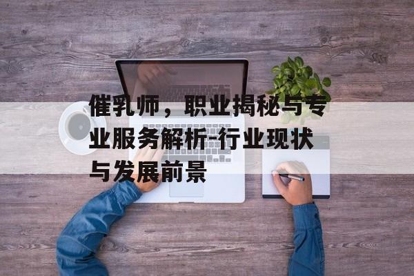 催乳师,职业揭秘与专业服务解析-行业现状与发展前景-第1张图片-佛山资讯网 催乳师,职业揭秘与专业服务解析-行业现状与发展前景-第1张图片-佛山资讯网