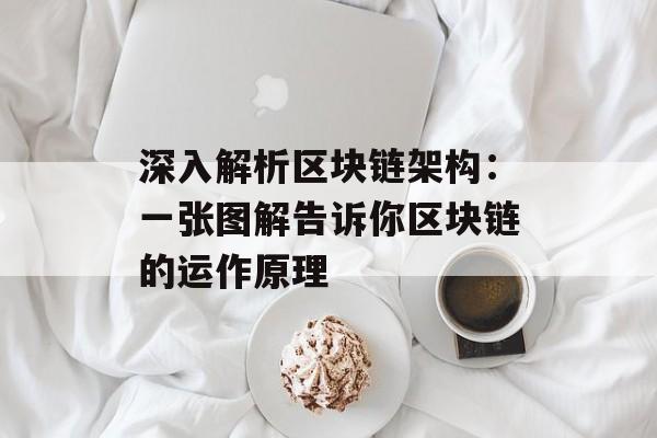 深入解析区块链架构:一张图解告诉你区块链的运作原理-第1张图片-佛山资讯网 深入解析区块链架构:一张图解告诉你区块链的运作原理-第1张图片-佛山资讯网