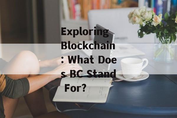 Exploring Blockchain: What Does BC Stand For?-第1张图片-佛山资讯网 Exploring Blockchain: What Does BC Stand For?-第1张图片-佛山资讯网