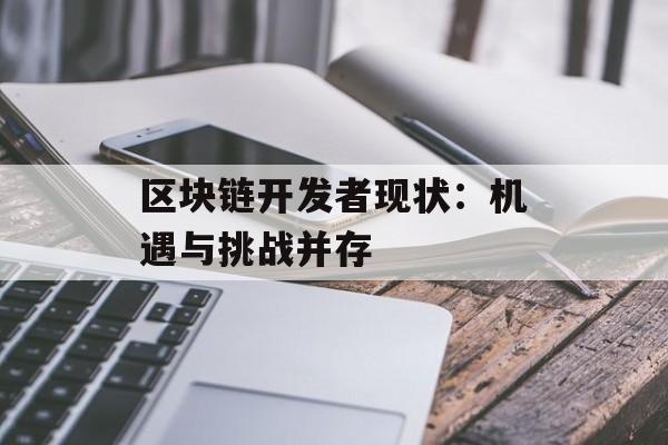 区块链开发者现状:机遇与挑战并存-第1张图片-佛山资讯网 区块链开发者现状:机遇与挑战并存-第1张图片-佛山资讯网