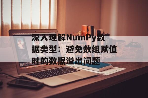 深入理解NumPy数据类型:避免数组赋值时的数据溢出问题-第2张图片-佛山资讯网 深入理解NumPy数据类型:避免数组赋值时的数据溢出问题-第2张图片-佛山资讯网